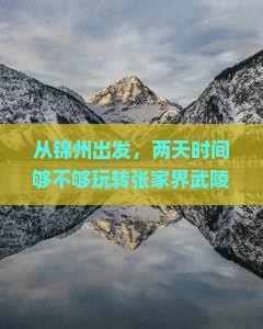从锦州出发，两天时间够不够玩转张家界武陵源的奇幻世界？