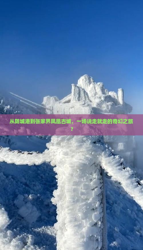 从防城港到张家界凤凰古城，一场说走就走的奇幻之旅？