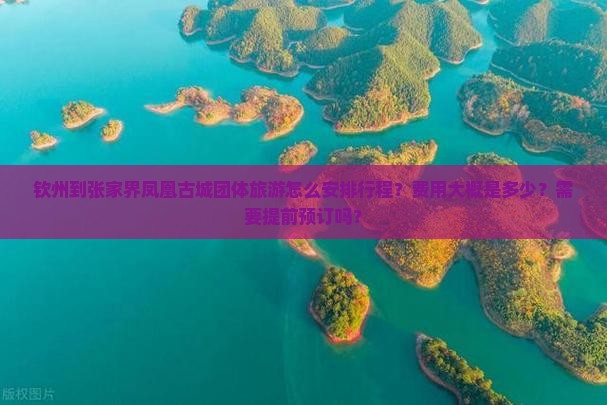 钦州到张家界凤凰古城团体旅游怎么安排行程？费用大概是多少？需要提前预订吗？