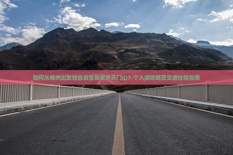 如何从梅州出发独自游览张家界天门山？个人游攻略及交通住宿指南