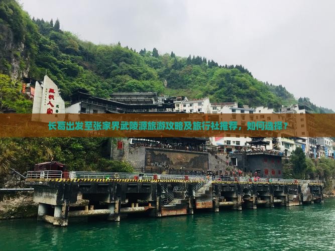 长葛出发至张家界武陵源旅游攻略及旅行社推荐，如何选择？