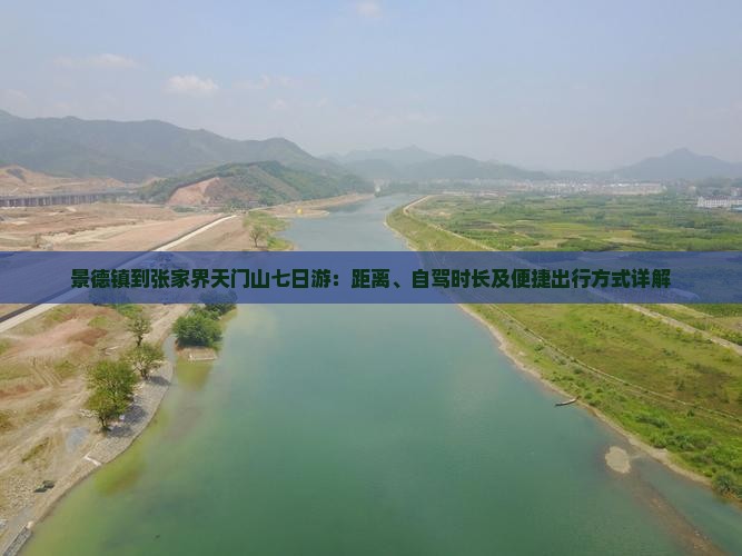景德镇到张家界天门山七日游：距离、自驾时长及便捷出行方式详解
