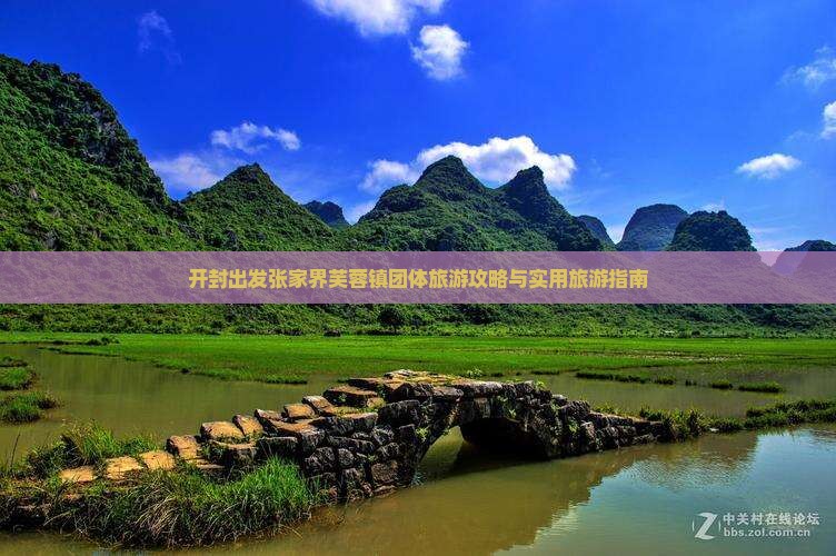 开封出发张家界芙蓉镇团体旅游攻略与实用旅游指南
