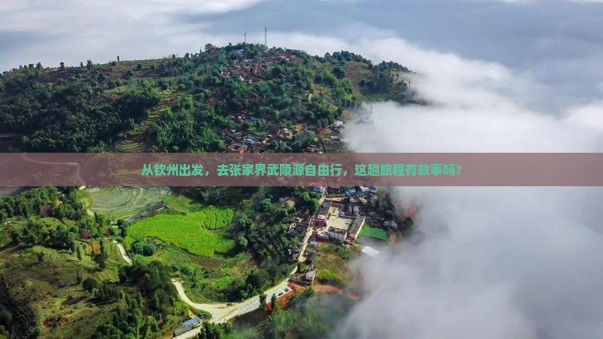 从钦州出发，去张家界武陵源自由行，这趟旅程有故事吗？