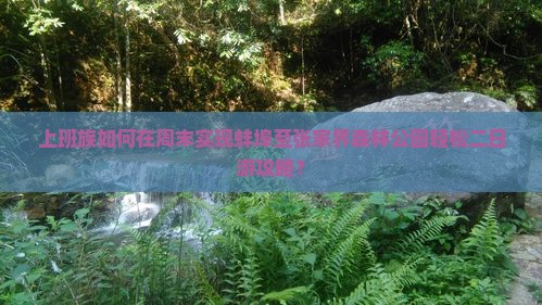 上班族如何在周末实现蚌埠至张家界森林公园轻松二日游攻略？