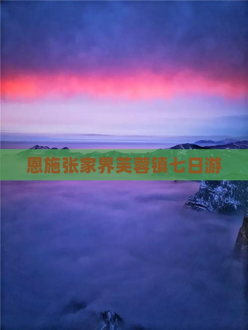 恩施张家界芙蓉镇七日游