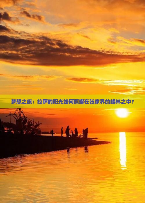 梦想之旅：拉萨的阳光如何照耀在张家界的峰林之中？