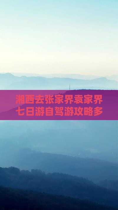 湘西去张家界袁家界七日游自驾游攻略多少钱
