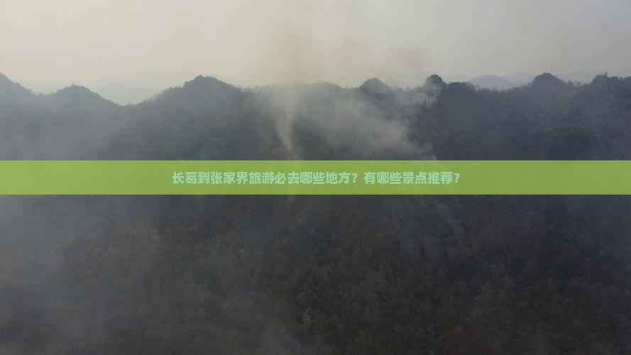 长葛到张家界旅游必去哪些地方？有哪些景点推荐？