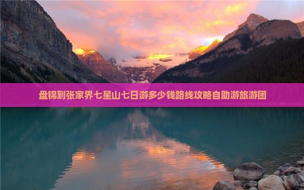 盘锦到张家界七星山七日游