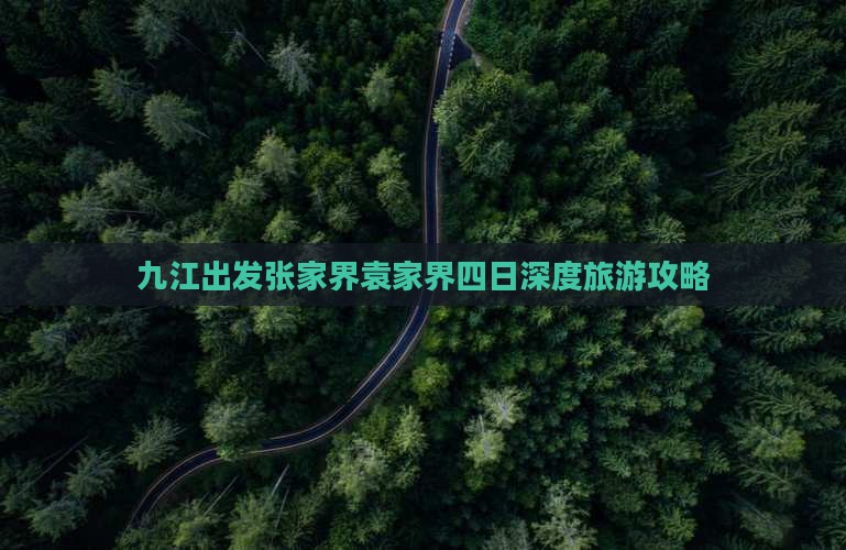 九江出发张家界袁家界四日深度旅游攻略