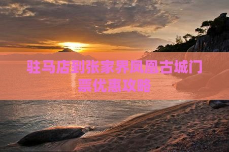 驻马店到张家界凤凰古城门票优惠攻略