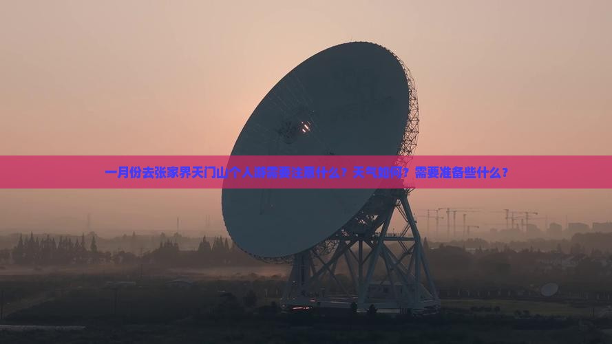 一月份去张家界天门山个人游需要注意什么？天气如何？需要准备些什么？