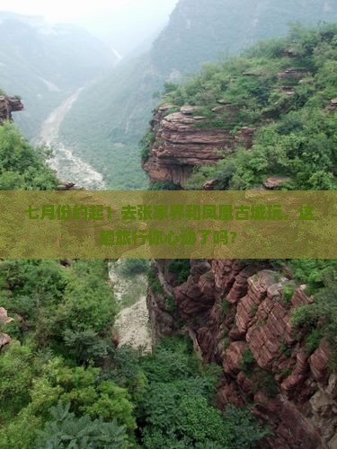 七月份约起！去张家界和凤凰古城玩，这趟旅行你心动了吗？