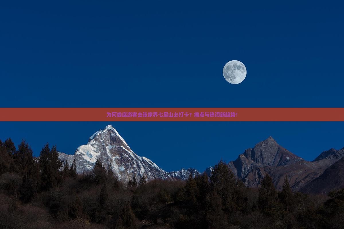 为何娄底游客去张家界七星山必打卡？痛点与热词新趋势！