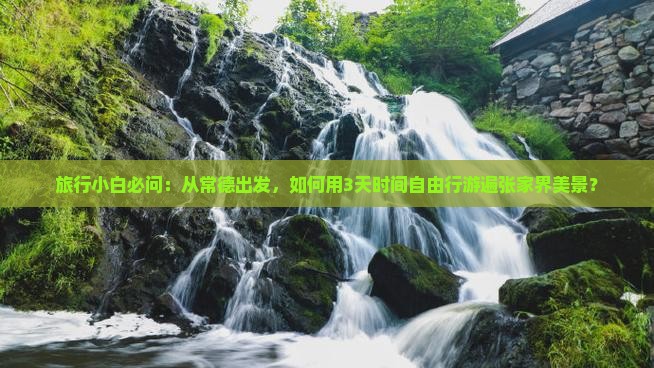 旅行小白必问：从常德出发，如何用3天时间自由行游遍张家界美景？
