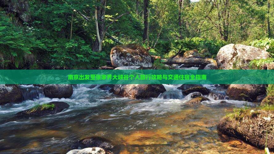 南京出发至张家界大峡谷个人旅行攻略与交通住宿全指南