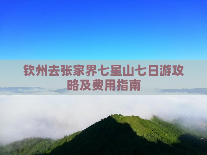 钦州去张家界七星山七日游攻略及费用指南
