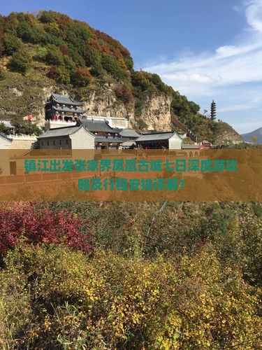 镇江出发张家界凤凰古城七日深度游攻略及行程安排详解? 镇江出发张家界凤凰古城七日深度游攻略及行程安排详解?
