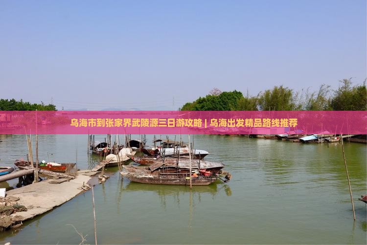 乌海市到张家界武陵源三日游攻略 | 乌海出发精品路线推荐 乌海市到张家界武陵源三日游攻略 | 乌海出发精品路线推荐