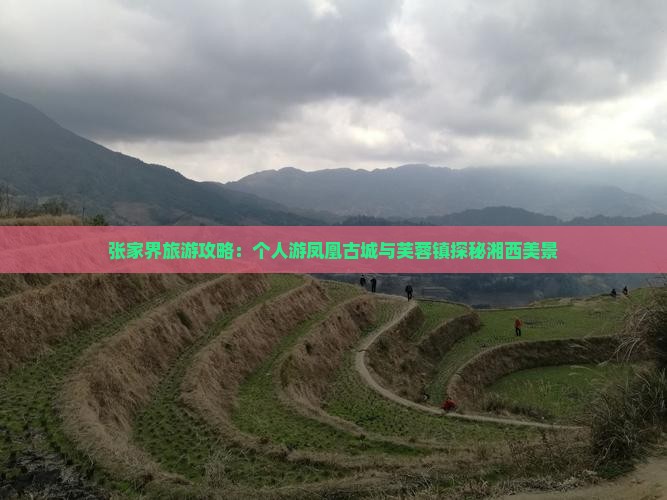 张家界旅游攻略：个人游凤凰古城与芙蓉镇探秘湘西美景
