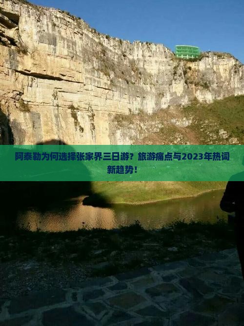阿泰勒为何选择张家界三日游？旅游痛点与2023年热词新趋势！