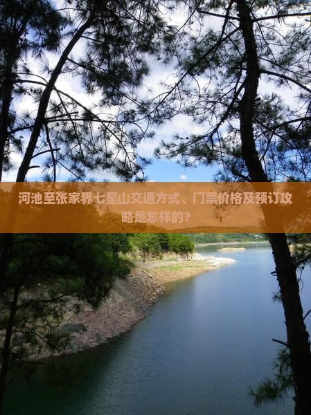 河池至张家界七星山交通方式、门票价格及预订攻略是怎样的？