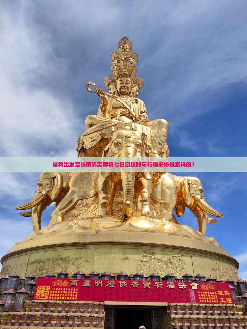 垦利出发至张家界芙蓉镇七日游攻略与行程安排是怎样的？