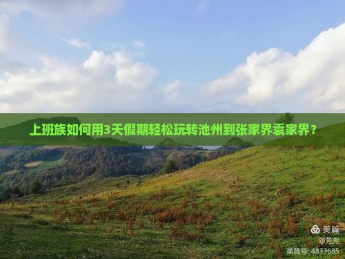 上班族如何用3天假期轻松玩转池州到张家界袁家界？