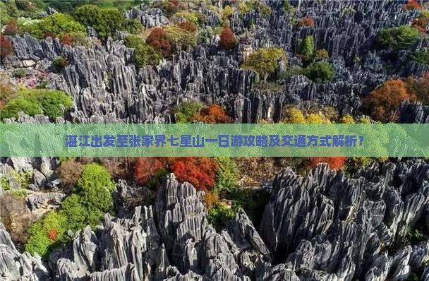 湛江出发至张家界七星山一日游攻略及交通方式解析？