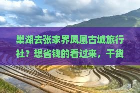 巢湖去张家界凤凰古城旅行社？想省钱的看过来，干货分享