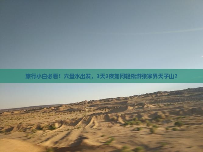 旅行小白必看！六盘水出发，3天2夜如何轻松游张家界天子山？