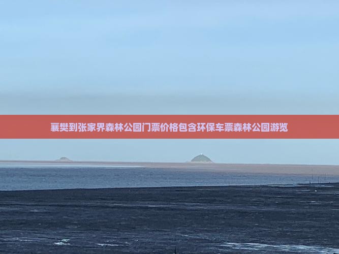 襄樊到张家界森林公园门票价格包含环保车票森林公园游览