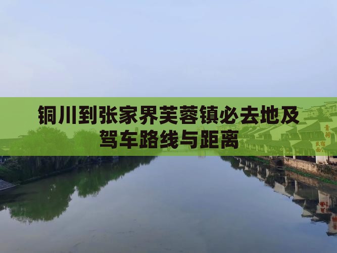 铜川到张家界芙蓉镇必去地及驾车路线与距离