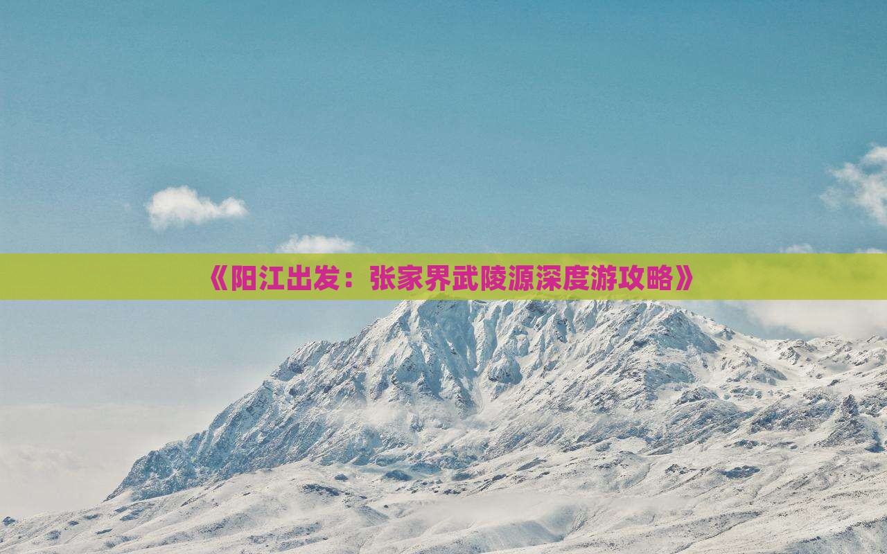 《阳江出发：张家界武陵源深度游攻略》