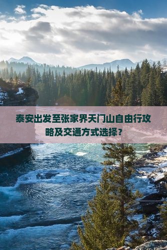 泰安出发至张家界天门山自由行攻略及交通方式选择？