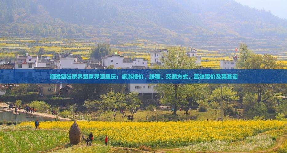 铜陵到张家界袁家界哪里玩：旅游报价、路程、交通方式、高铁票价及票查询