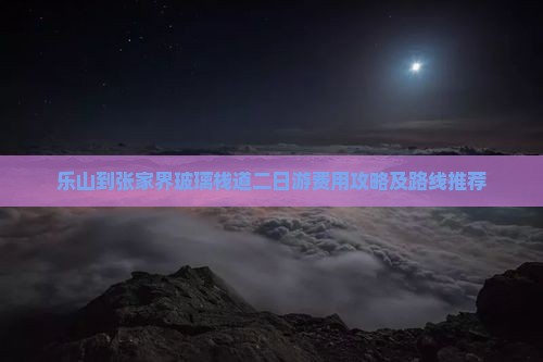 乐山到张家界玻璃栈道二日游费用攻略及路线推荐