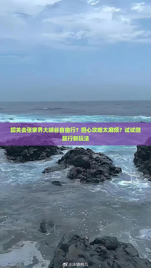 韶关去张家界大峡谷自由行？担心攻略太麻烦？试试微旅行新玩法