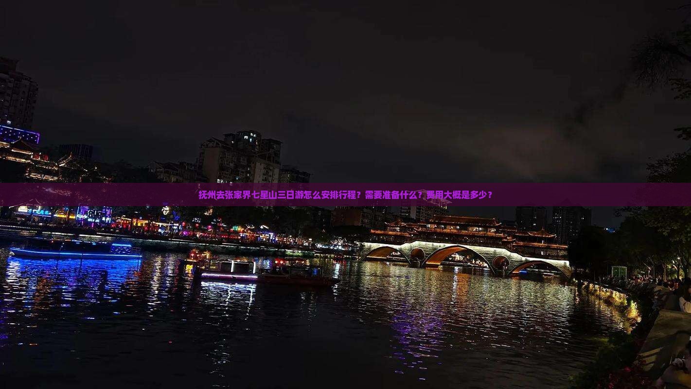抚州去张家界七星山三日游怎么安排行程？需要准备什么？费用大概是多少？