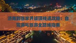 济南到张家界玻璃栈道攻略：自驾游与旅游全路线指南
