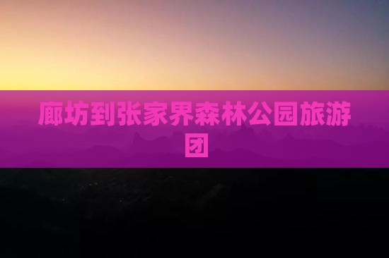 廊坊到张家界森林公园旅游团