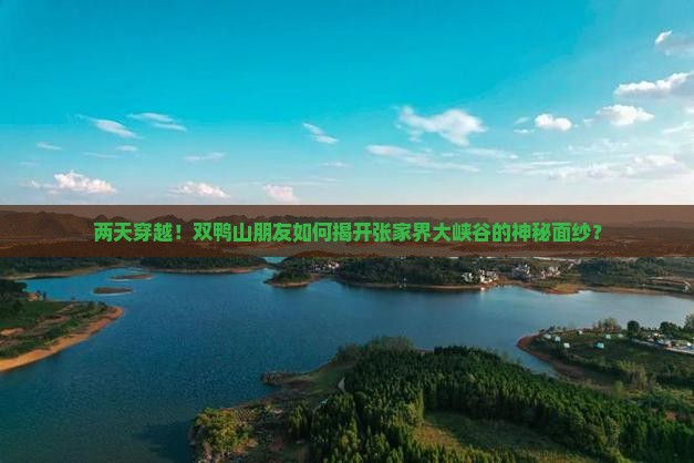两天穿越！双鸭山朋友如何揭开张家界大峡谷的神秘面纱？