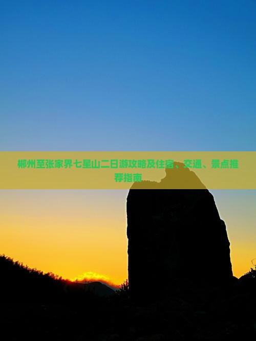 郴州至张家界七星山二日游攻略及住宿、交通、景点推荐指南