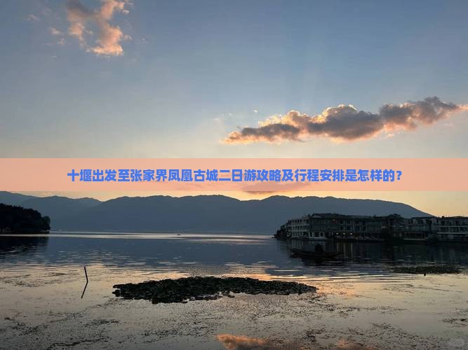 十堰出发至张家界凤凰古城二日游攻略及行程安排是怎样的？