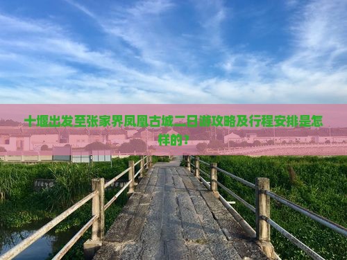 十堰出发至张家界凤凰古城二日游攻略及行程安排是怎样的？