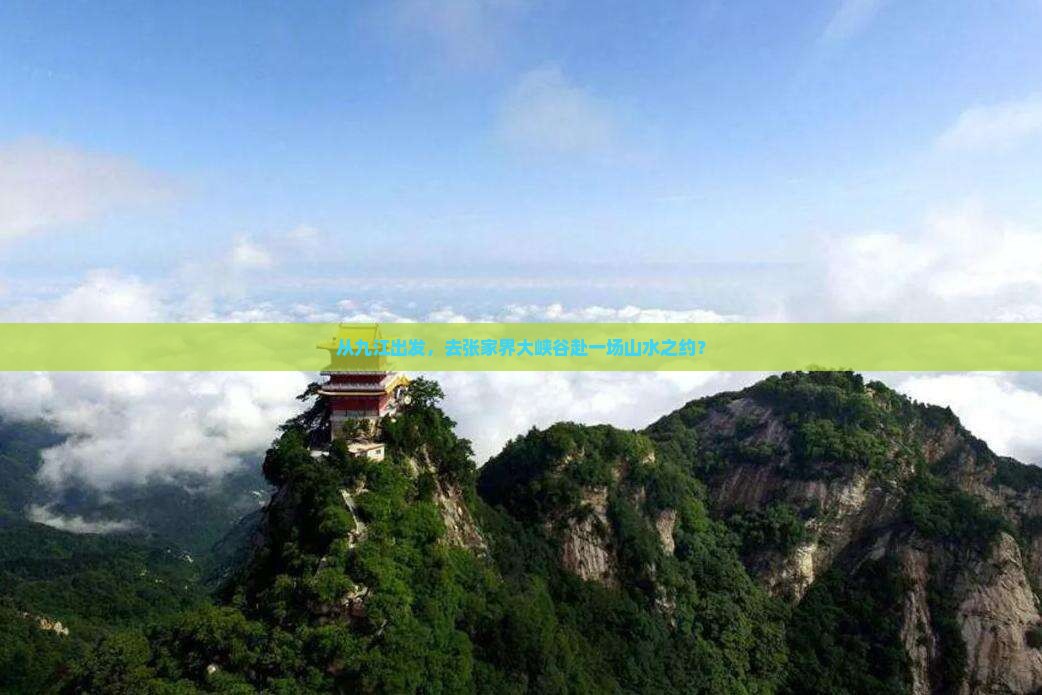 从九江出发，去张家界大峡谷赴一场山水之约？