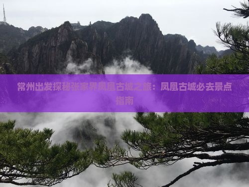 常州出发探秘张家界凤凰古城之旅：凤凰古城必去景点指南