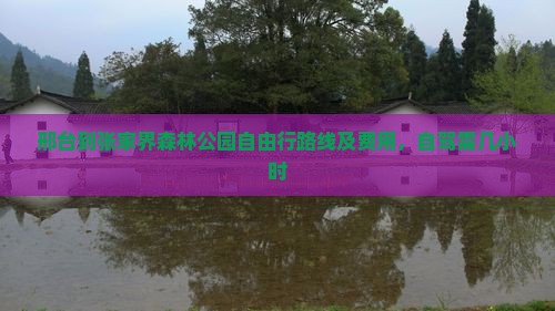邢台到张家界森林公园自由行路线及费用，自驾需几小时