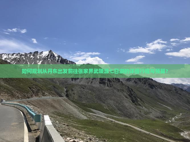 如何规划从丹东出发前往张家界武陵源七日游的详细行程与预算？